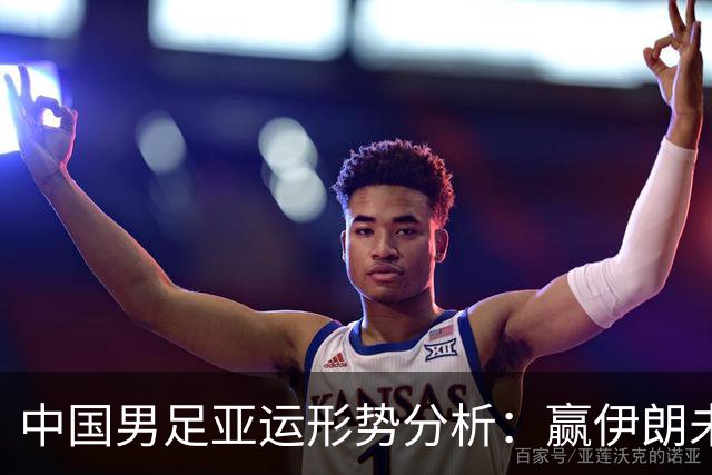 中国男足亚运形势分析：赢伊朗未必确保晋级！极端情况可能两连胜仍出局